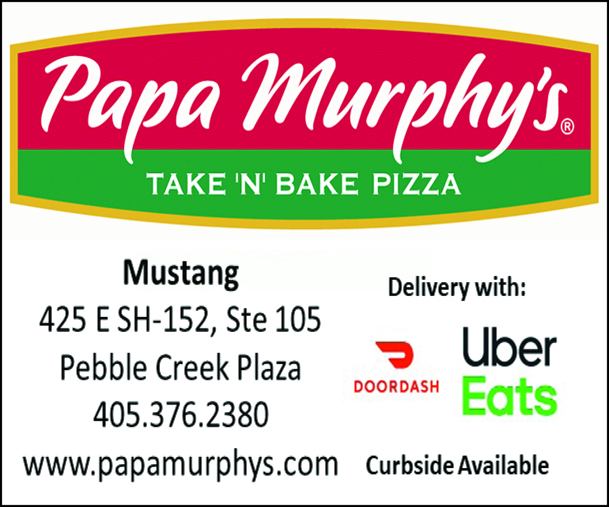 Papa Murphy's Take and Bake Pizza, 425 East State Highway 152, Suite 105. 405-376-2380 www.papamurphy's.com